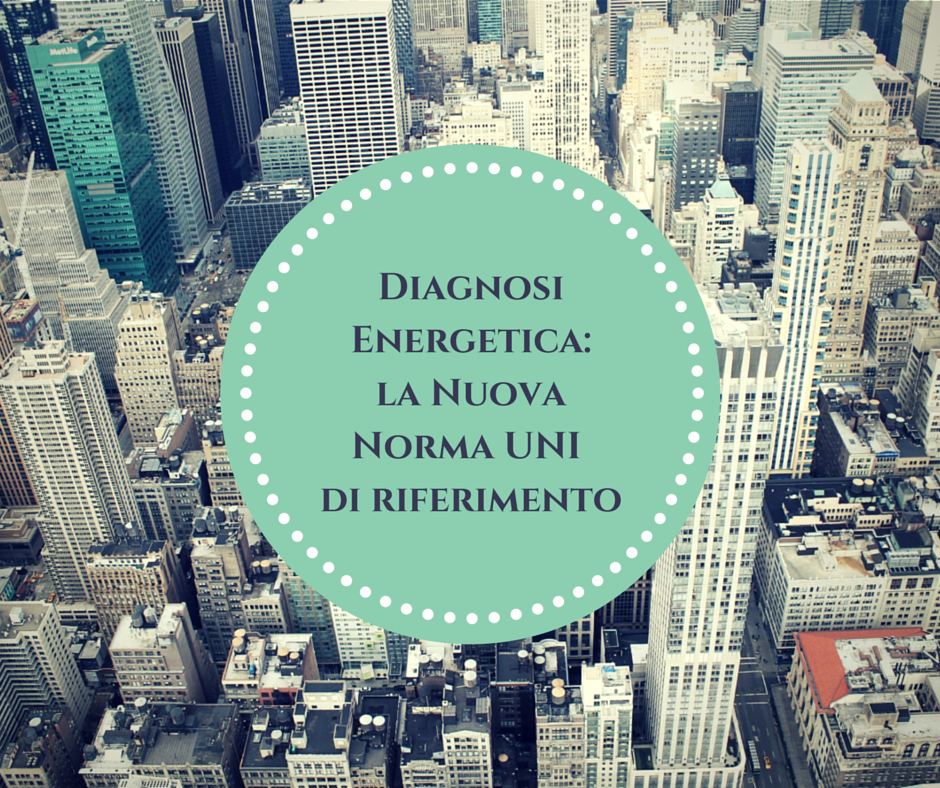 Diagnosi Energetica: la Nuova Norma UNI di riferimento